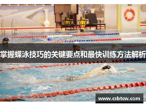 掌握蝶泳技巧的关键要点和最快训练方法解析